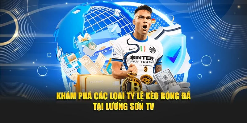 Khám phá các loại tỷ lệ kèo bóng đá tại Lương Sơn TV