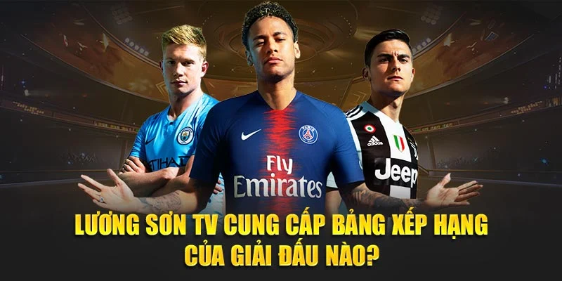 Lương Sơn TV cung cấp bảng xếp hạng của giải đấu nào?