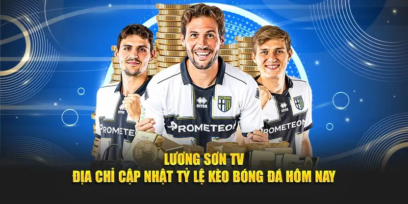 Lương Sơn TV - Địa chỉ cập nhật tỷ lệ kèo bóng đá hôm nay