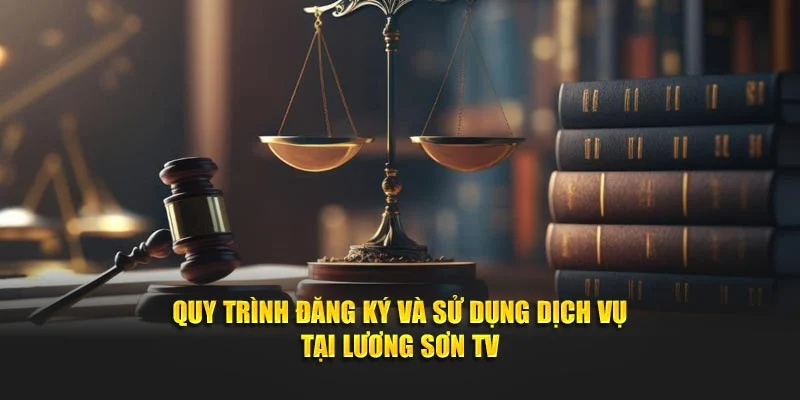 Quy trình đăng ký và sử dụng dịch vụ tại Lương Sơn TV