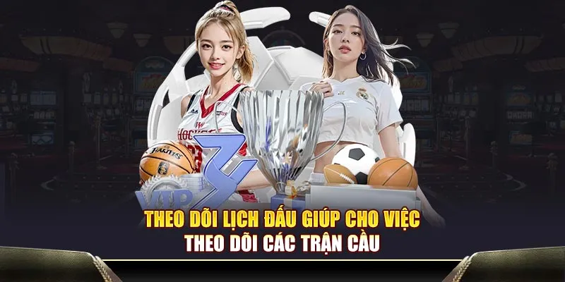 Theo dõi lịch đấu giúp cho việc theo dõi các trận cầu